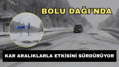Bolu Dağı'nda kar aralıklarla etkisini sürdürüyor