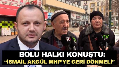 Bolu Halkı konuştu: “İsmail Akgül MHP'ye geri dönmeli”