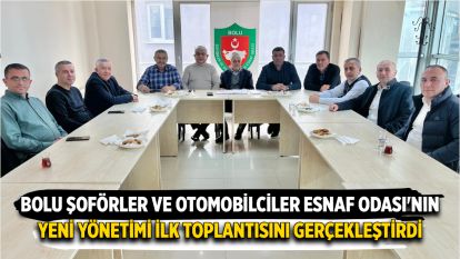 BOLU ŞOFÖRLER VE OTOMOBİLCİLER ESNAF ODASI'NIN YENİ YÖNETİMİ İLK TOPLANTISINI GERÇEKLEŞTİRDİ