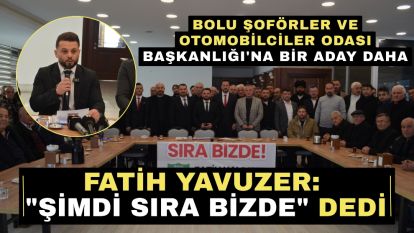 Bolu Şoförler ve Otomobilciler Odası Başkanlığı'na bir aday daha... Fatih Yavuzer: "Şimdi Sıra Bizde" dedi
