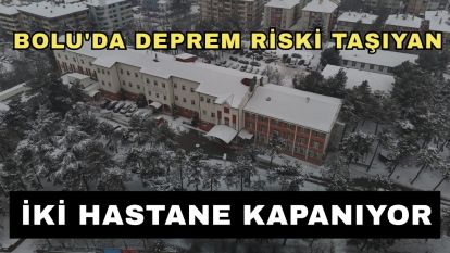 Bolu'da deprem riski taşıyan iki hastane kapanıyor