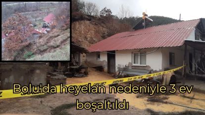 Bolu'da heyelan nedeniyle 3 ev boşaltıldı