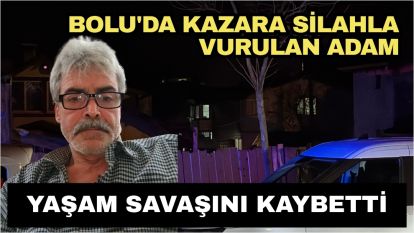 Bolu'da kazara silahla vurulan adam yaşam savaşını kaybetti