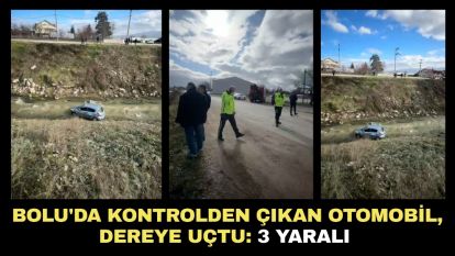 Bolu'da kontrolden çıkan otomobil, dereye uçtu: 3 yaralı