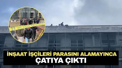 Bolu'da okul inşaatında işçiler parasını alamayınca çatıya çıktı