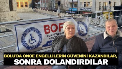 Bolu'da önce engellilerin güvenini kazandılar, sonra dolandırdılar