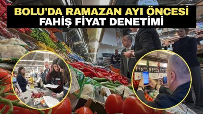 Bolu'da Ramazan ayı öncesi fahiş fiyat denetimi