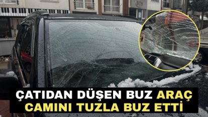 Çatıdan düşen buz araç camını tuzla buz etti