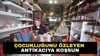 ÇOCUKLUĞUNU ÖZLEYEN ANTİKACIYA KOŞSUN
