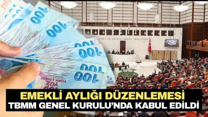 Emekli aylığı düzenlemesi TBMM Genel Kurulu'nda kabul edildi