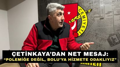 ÇETİNKAYA'DAN NET MESAJ: “POLEMİĞE DEĞİL, BOLU'YA HİZMETE ODAKLIYIZ”