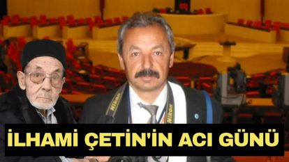 İlhami Çetin'in acı günü