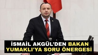 İsmail Akgül'den Bakan Yumaklı'ya Soru Önergesi