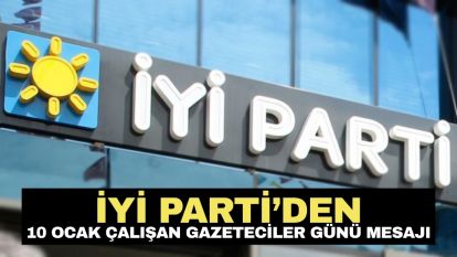 İYİ Parti'den 10 Ocak Çalışan Gazeteciler Günü Mesajı