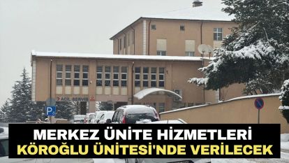 Merkez Ünite Hizmetleri Köroğlu Ünitesi'nde verilecek