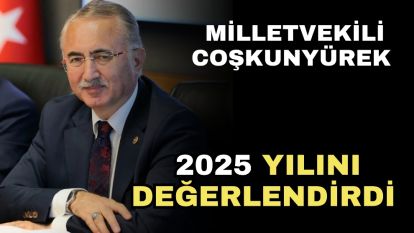 Milletvekili Coşkunyürek 2025 Yılını Değerlendirdi