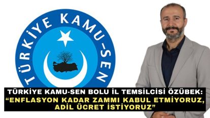 Türkiye Kamu-Sen Bolu İl Temsilcisi Özübek: “Enflasyon kadar zammı kabul etmiyoruz, adil ücret istiyoruz”