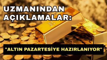Uzmanından açıklamalar: "Altın pazartesiye hazırlanıyor"