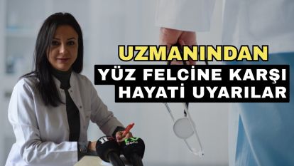 UZMANINDAN YÜZ FELCİNE KARŞI HAYATİ UYARILAR