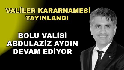 Valiler Kararnamesi yayınlandı  Bolu Valisi Abdulaziz Aydın devam ediyor