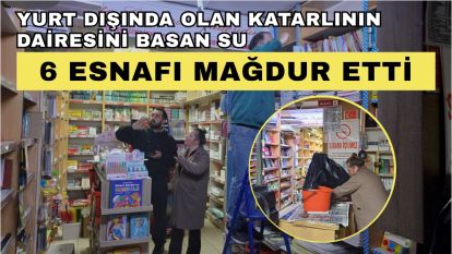 Yurt dışında olan Katarlının dairesini basan su 6 esnafı mağdur etti