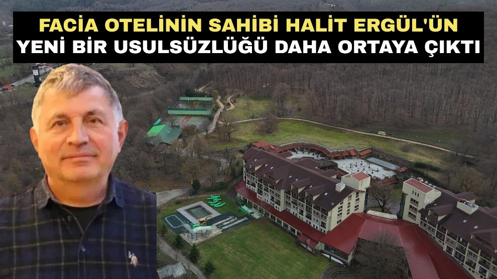 Facia otelinin sahibi Halit Ergül'ün yeni bir usulsüzlüğü daha ortaya çıktı