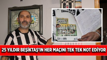 25 yıldır Beşiktaş'ın her maçını tek tek not ediyor