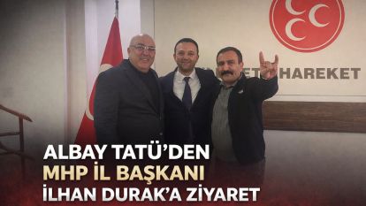 Albay Tatü'den MHP İl Başkanı İlhan Durak'a Ziyaret