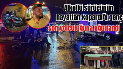 Alkollü sürücünün hayattan kopardığı genç son yolculuğuna uğurlandı