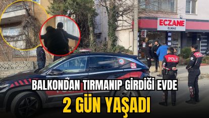 Balkondan tırmanıp girdiği evde 2 gün yaşadı
