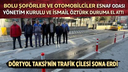 BOLU ŞOFÖRLER VE OTOMOBİLCİLER ESNAF ODASI YÖNETİM KURULU VE İSMAİL ÖZTÜRK DURUMA EL ATTI...  DÖRTYOL TAKSİ'NİN TRAFİK ÇİLESİ SONA ERDİ