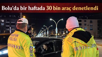 Bolu'da bir haftada 30 bin araç denetlendi