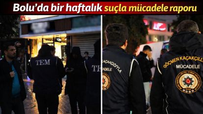 Bolu'da bir haftalık suçla mücadele raporu