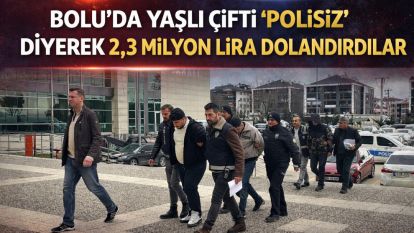 Bolu'da yaşlı çifti "polisiz" diyerek 2,3 milyon lira dolandırdılar