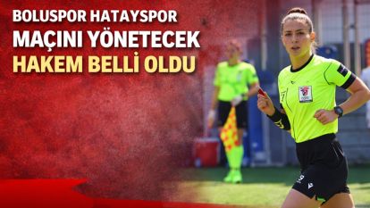 BOLUSPOR HATAYSPOR MAÇINI YÖNETECEK HAKEM BELLİ OLDU