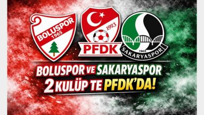 Boluspor ve Sakaryaspor PFDK'da