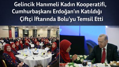 Gelincik Hanımeli Kadın Kooperatifi, Cumhurbaşkanı Erdoğan'ın Katıldığı Çiftçi İftarında Bolu'yu Temsil Etti