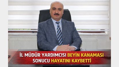 İl Müdür Yardımcısı beyin kanaması sonucu hayatını kaybetti