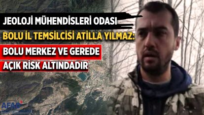 Jeoloji Mühendisleri Odası Bolu İl Temsilcisi : BOLU MERKEZ VE GEREDE AÇIK RİSK ALTINDADIR