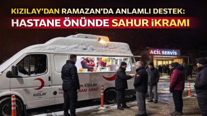Kızılay’dan Ramazan’da Anlamlı Destek: Hastane Önünde Sahur İkramı