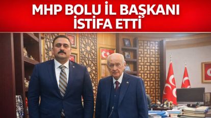 MHP BOLU İL BAŞKANI İSTİFA ETTİ