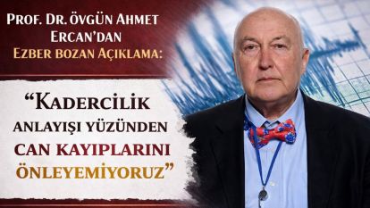 Prof. Dr. Övgün Ahmet Ercan'dan ezber bozan açıklama: "Kadercilik anlayışı yüzünden can kayıplarını önleyemiyoruz"