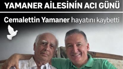 YAMANER AİLESİNİN ACI GÜNÜ