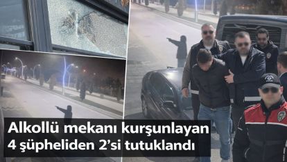 Alkollü mekanı kurşunlayan 4 şüpheliden 2'si tutuklandı
