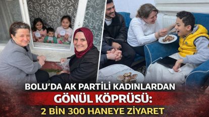 BOLU'DA AK PARTİLİ KADINLARDAN GÖNÜL KÖPRÜSÜ: 2 BİN 300 HANEYE ZİYARET