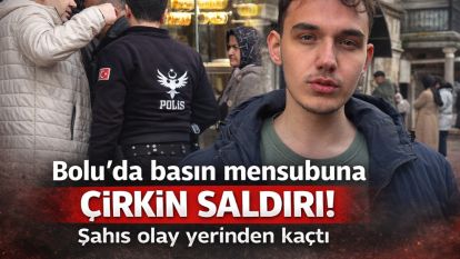 Bolu'da basın mensubuna çirkin saldırı: Şahıs olay yerinden kaçtı!