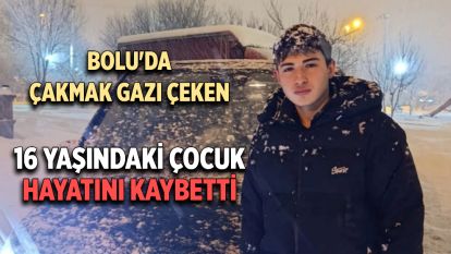 Bolu'da çakmak gazı çeken 16 yaşındaki çocuk hayatını kaybetti