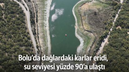 Bolu'da dağlardaki karlar eridi, su seviyesi yüzde 90'a ulaştı