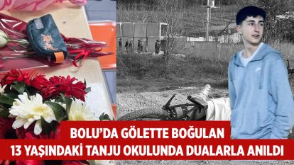 Bolu'da gölette boğulan 13 yaşındaki Tanju okulunda dualarla anıldı
