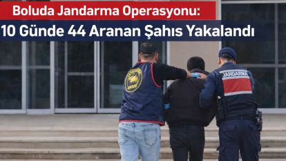 Bolu'da Jandarma Operasyonu:  10 Günde 44 Aranan  Şahıs Yakalandı